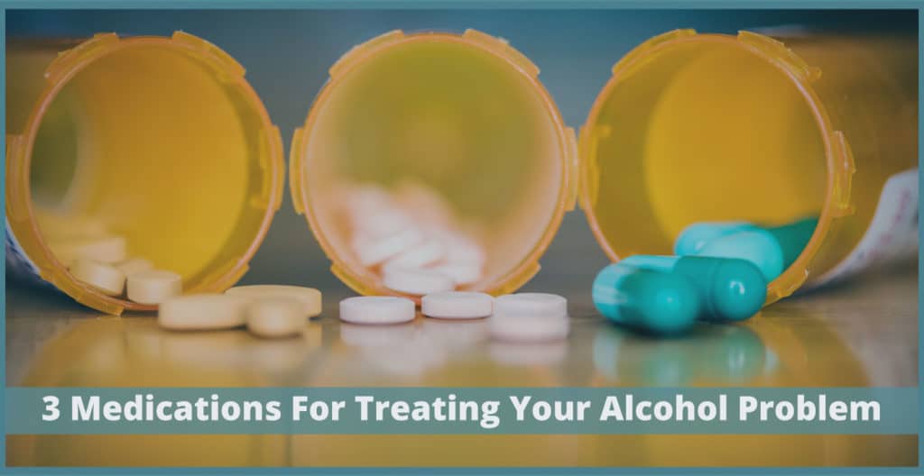 medications for treating your alcohol problem